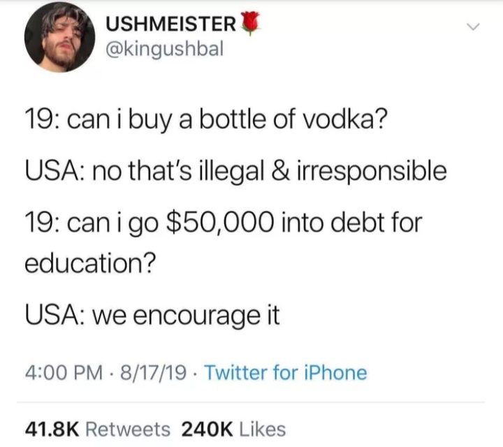 facebook and education - Ushmeister 19 can i buy a bottle of vodka? Usa no that's illegal & irresponsible 19 canigo $50,000 into debt for education? Usa we encourage it 81719 Twitter for iPhone