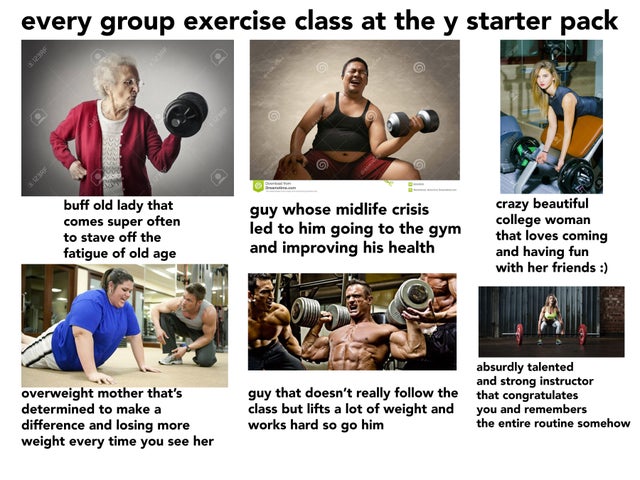 wholesome buff guys meme - every group exercise class at the y starter pack buff old lady that comes super often to stave off the fatigue of old age guy whose midlife crisis led to him going to the gym and improving his health crazy beautiful college woma