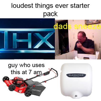 starter pack memes - loudest things ever starter pack dad guy who uses this at 7 am