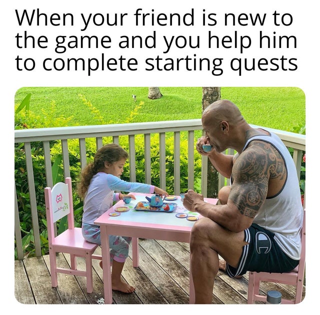 dwayne johnson tea party with daughter meme - When your friend is new to the game and you help him to complete starting quests