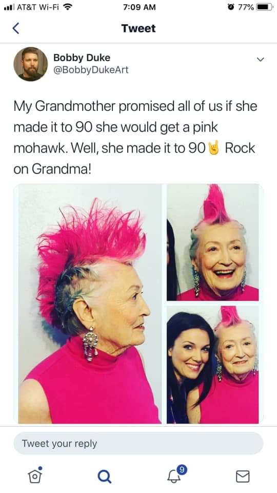 punk grandma - . At&T WiFi 77% Tweet Bobby Duke My Grandmother promised all of us if she made it to 90 she would get a pink mohawk. Well, she made it to 90 Rock on Grandma! Tweet your