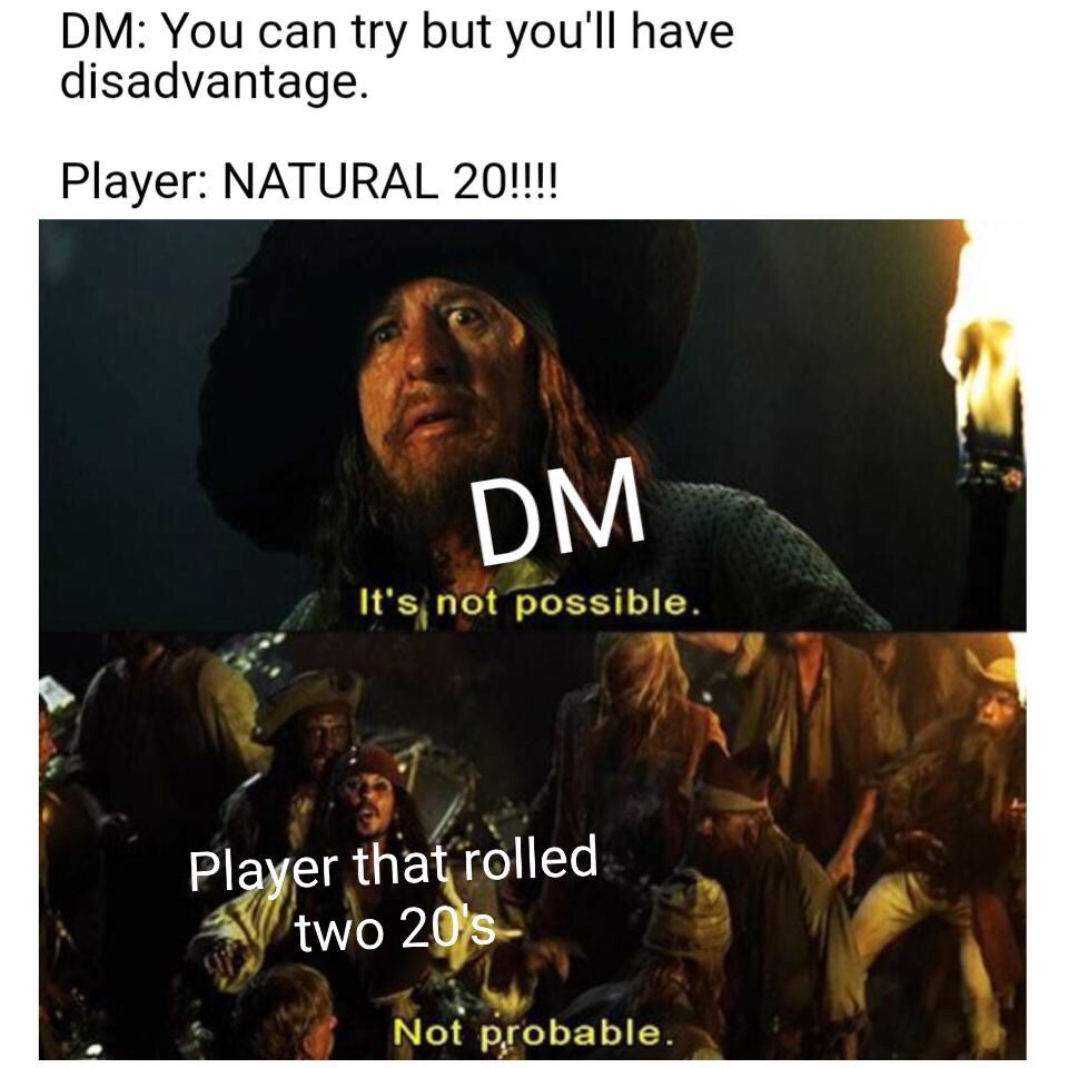 it's not possible meme - Dm You can try but you'll have disadvantage. Player Natural 20!!!! Dm It's not possible. Player that rolled two 20's Not probable.