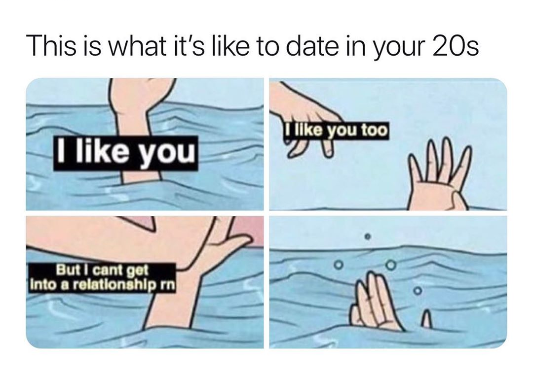 dating in your 20s meme - This is what it's to date in your 20s you too I you But I cant get Into a relationship in