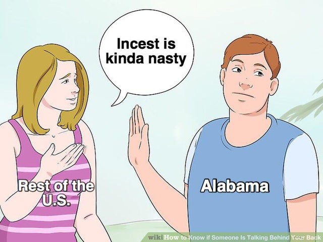 florida incest meme - Incest is kinda nasty Rest of the U.S. Alabama wiki How to now if Someone Is Talking Behind Your Back