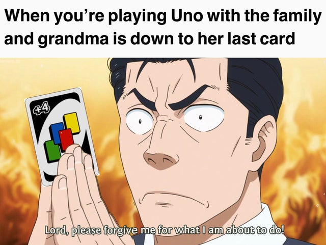 uno meme - When you're playing Uno with the family and grandma is down to her last card Lord, please forgive me for what I am about to do!