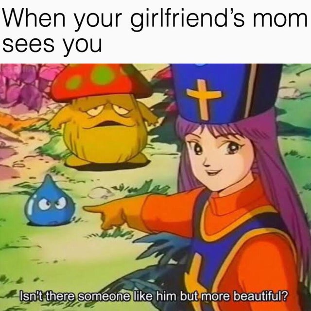 your girlfriend's mom meme - When your girlfriend's mom sees you Isn't there someone him but more beautiful?