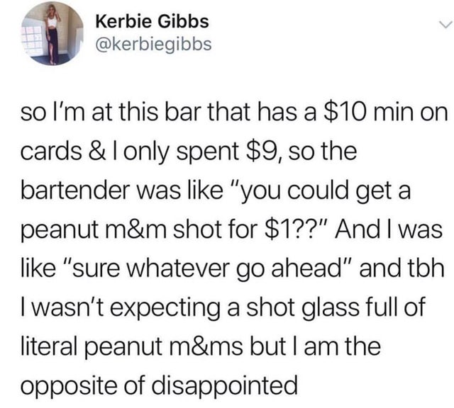 don t give 3rd chances quote - Kerbie Gibbs so I'm at this bar that has a $10 min on cards & Tonly spent $9, so the bartender was "you could get a peanut m&m shot for $1??" And I was "sure whatever go ahead" and tbh I wasn't expecting a shot glass full of