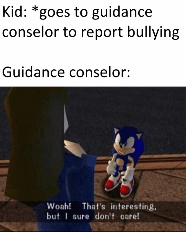 woah that sure is interesting but i don t care template - Kid goes to guidance conselor to report bullying Guidance conselor Woah! That's interesting. but I sure don't care!