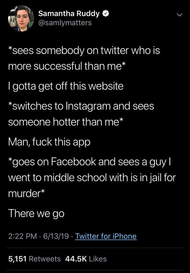 screenshot - Samantha Ruddy sees somebody on twitter who is more successful than me I gotta get off this website switches to Instagram and sees someone hotter than me Man, fuck this app goes on Facebook and sees a guy|| went to middle school with is in ja