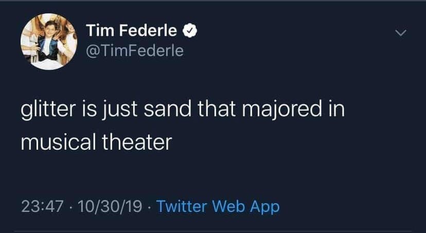 glitter is just sand that majored in musical theater meme - Tim Federle glitter is just sand that majored in musical theater . 103019 Twitter Web App