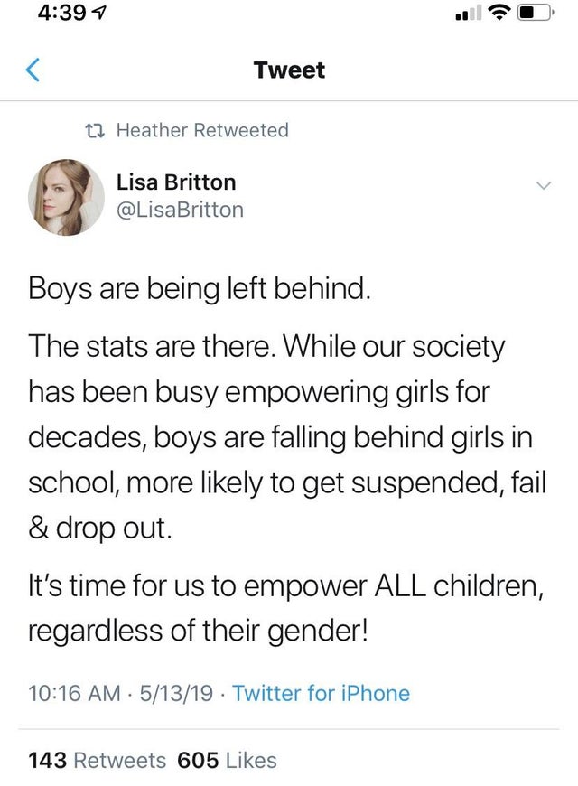 document - Tweet 12 Heather Retweeted Lisa Britton Boys are being left behind. The stats are there. While our society has been busy empowering girls for decades, boys are falling behind girls in school, more ly to get suspended, fail & drop out. It's time