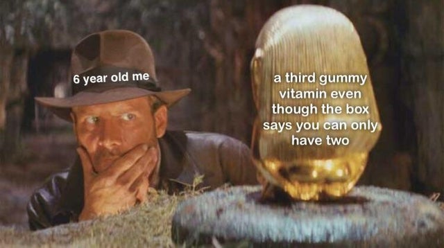 raiders of the lost ark - 6 year old me a third gummy vitamin even though the box says you can only have two