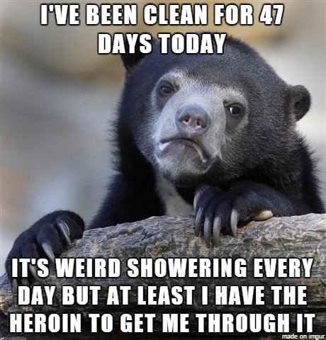 jigsaw puzzle meme - I'Ve Been Clean For 47 Days Today It'S Weird Showering Every Day But At Least I Have The Heroin To Get Me Through It made on Imgur