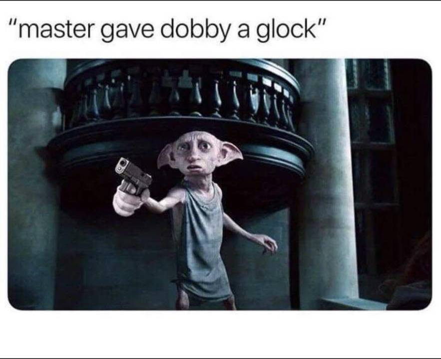 dobby funny - "master gave dobby a glock" .