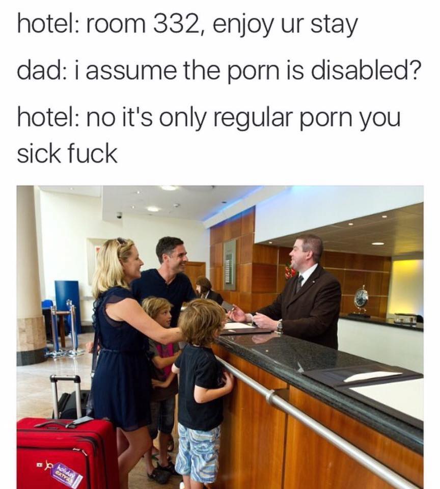 assume the porn is disabled - hotel room 332, enjoy ur stay dad i assume the porn is disabled? hotel no it's only regular porn you sick fuck