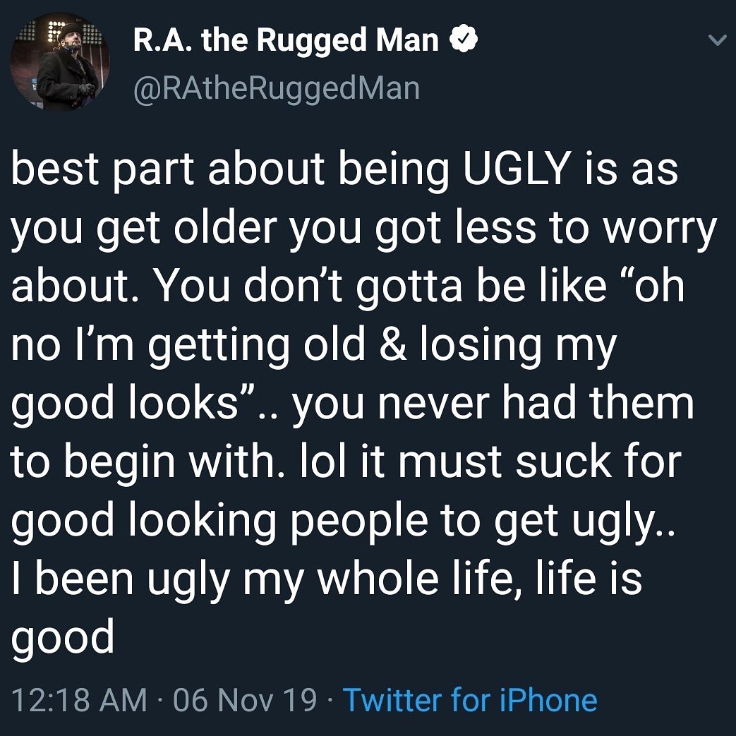 roosh v tweets - R.A. the Rugged Man Man best part about being Ugly is as you get older you got less to worry about. You don't gotta be oh no I'm getting old & losing my good looks.. you never had them to begin with. lol it must suck for good looking peop