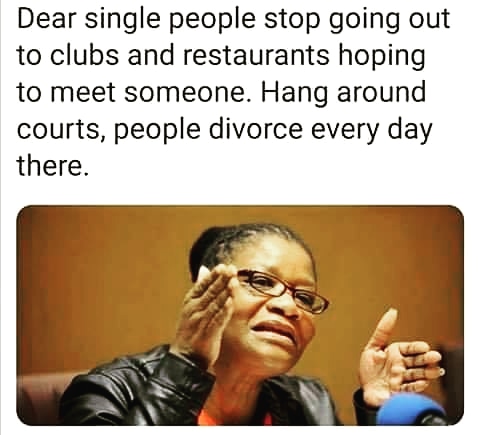 single men memes funny - Dear single people stop going out to clubs and restaurants hoping to meet someone. Hang around courts, people divorce every day there.
