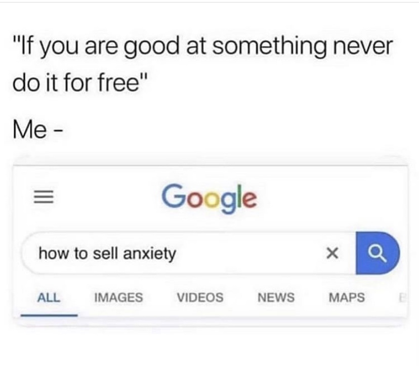 sell anxiety meme - "If you are good at something never do it for free" Me Google how to sell anxiety All Images Videos News Maps