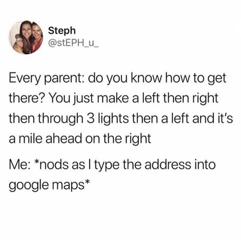 spoons is the answer to everything - Steph Every parent do you know how to get there? You just make a left then right then through 3 lights then a left and it's a mile ahead on the right Me nods as I type the address into google maps