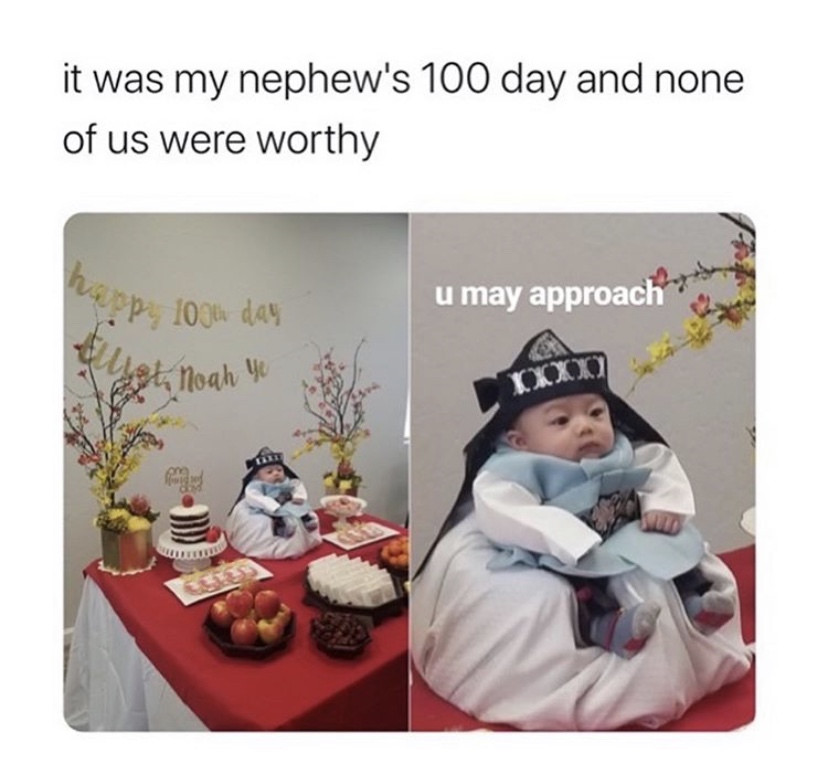 100 day baby meme - it was my nephew's 100 day and none of us were worthy pr 10 day u may approach I t Noah Yo