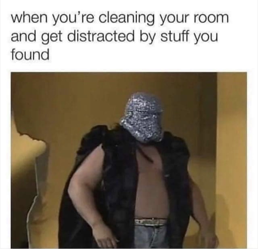 your cleaning your room meme - when you're cleaning your room and get distracted by stuff you found