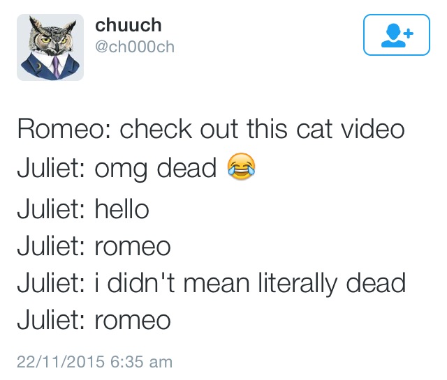 stupid smart jokes - chuuch Romeo check out this cat video Juliet omg dead Juliet hello Juliet romeo Juliet i didn't mean literally dead Juliet romeo 22112015