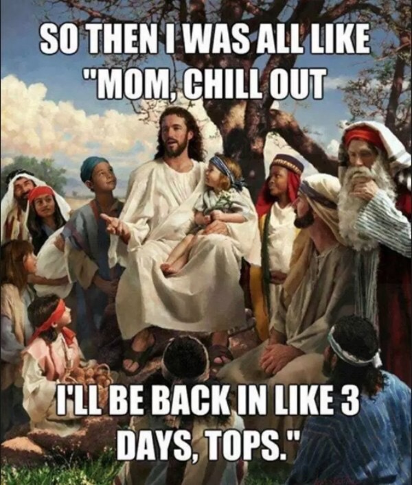 easter meme funny - So Then I Was All "Mom, Chill Out I'Ll Be Back In 3 Days, Tops."