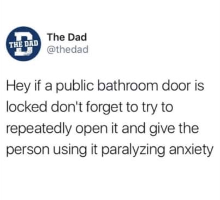 no offense but fuck you quoted - The Dad The Dad Hey if a public bathroom door is locked don't forget to try to repeatedly open it and give the person using it paralyzing anxiety