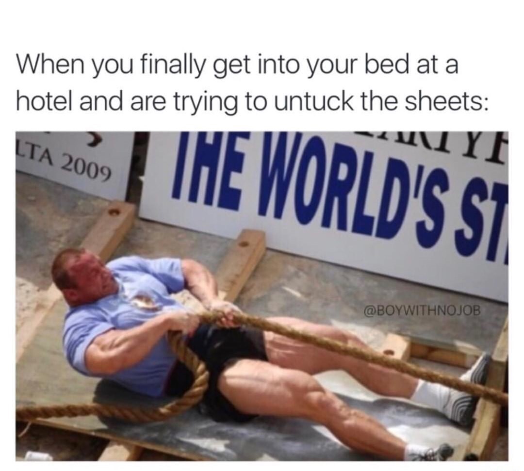 hotel blanket meme - When you finally get into your bed at a hotel and are trying to untuck the sheets My Lta 2009 The World'S.