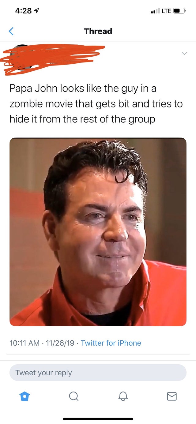 papa john looks like the guy - ..Lte O Thread Papa John looks the guy in a zombie movie that gets bit and tries to hide it from the rest of the group 112619 Twitter for iPhone Tweet your
