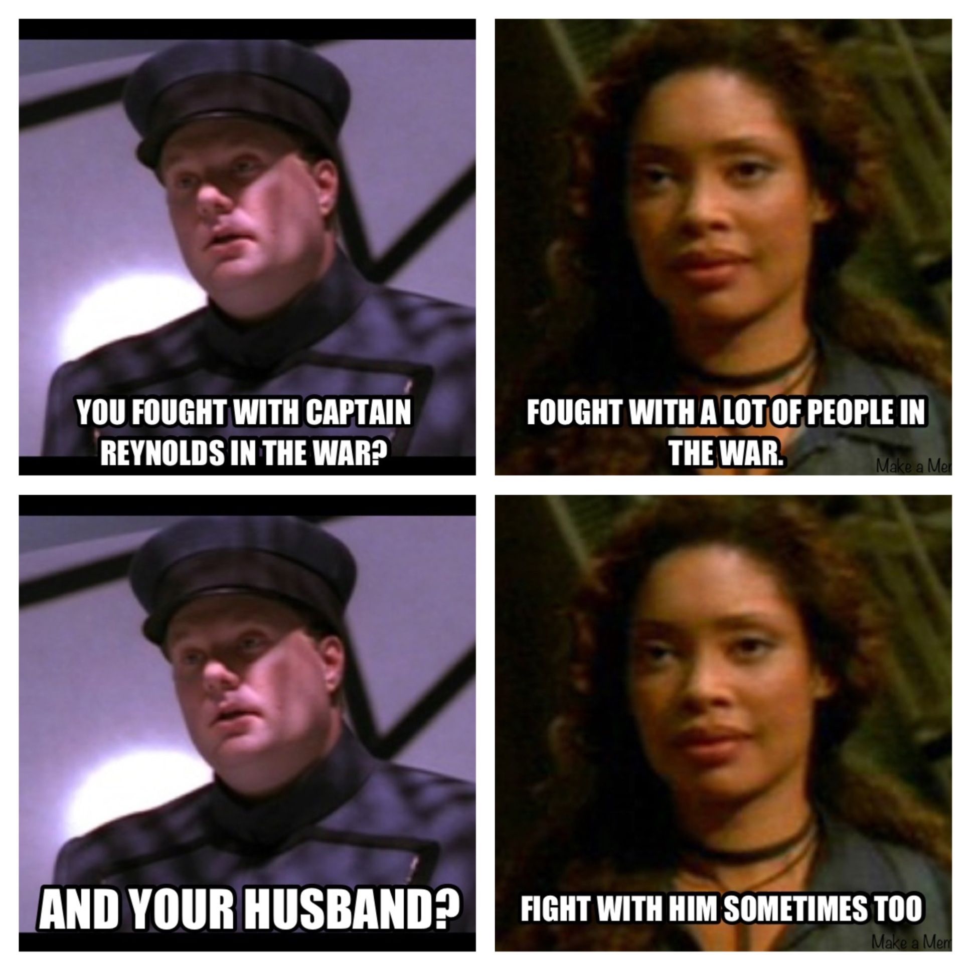 firefly meme - You Fought With Captain Reynolds In The War? Fought With A Lot Of People In The War. Make a Mel And Your Husband? Fight With Him Sometimes Too Make a Men