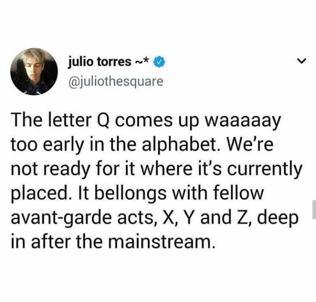 piers morgan messi tweet - julio torres ~ The letter Q comes up waaaaay too early in the alphabet. We're not ready for it where it's currently placed. It bellongs with fellow avantgarde acts, X, Y and Z, deep in after the mainstream.