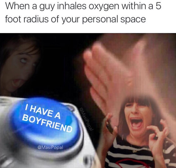 boyfriend memes - When a guy inhales oxygen within a 5 foot radius of your personal space I Have A Boyfriend MasiPopal