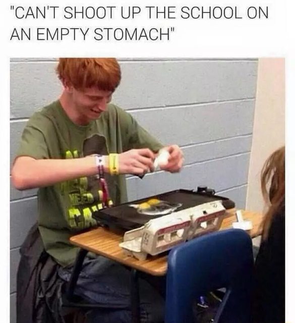 shoot up a school - "Can'T Shoot Up The School On An Empty Stomach"