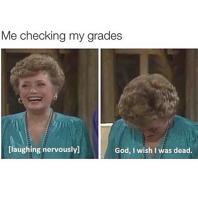 work stress meme - Me checking my grades laughing nervously God, I wish I was dead.