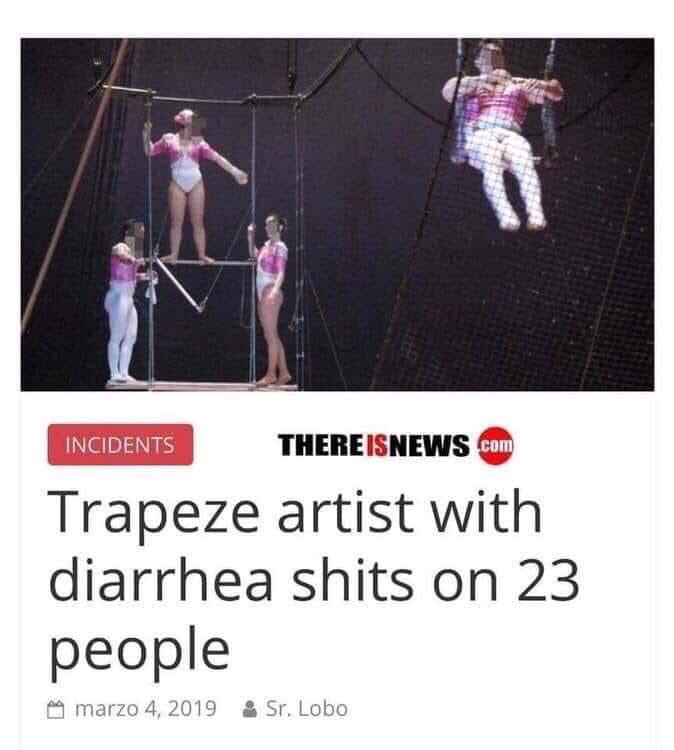 trapeze artist with diarrhea - Incidents There Isnews.com Trapeze artist with diarrhea shits on 23 people marzo 4, 2019 Sr. Lobo