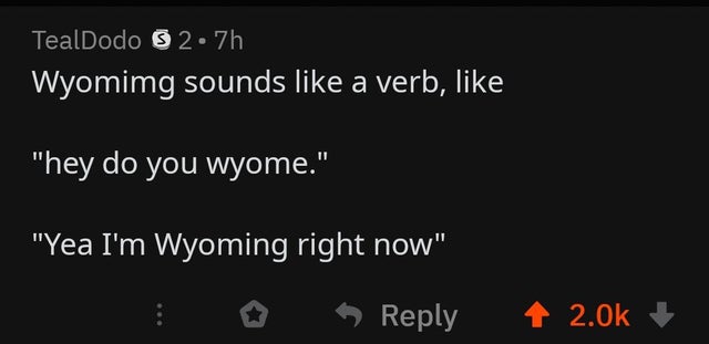 wyoming is a verb - TealDodo 32.7h Wyomimg sounds a verb, "hey do you wyome." "Yea I'm Wyoming right now"