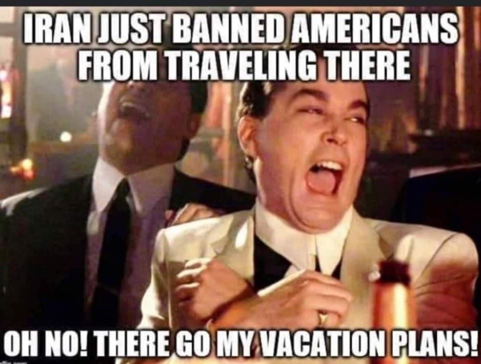 funny gangsta quotes - Iran Just Banned Americans From Traveling There Oh No! There Go My Vacation Plans!