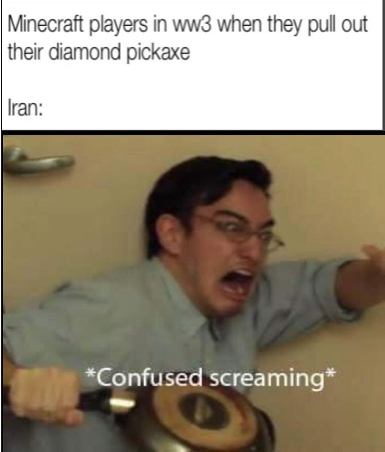 confused meme - Minecraft players in ww3 when they pull out their diamond pickaxe Iran Confused screaming