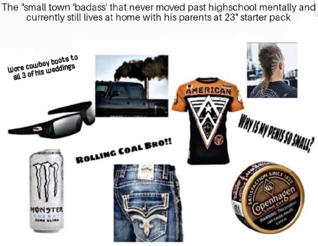 t shirt - The "small town 'badass' that never moved past highschool mentally and currently still lives at home with his parents at 23" starter pack Wore cowboy boots to al 3 of his weddings American Why Is My Penis So Small Rolling Coal Bro!! Since Jusfac