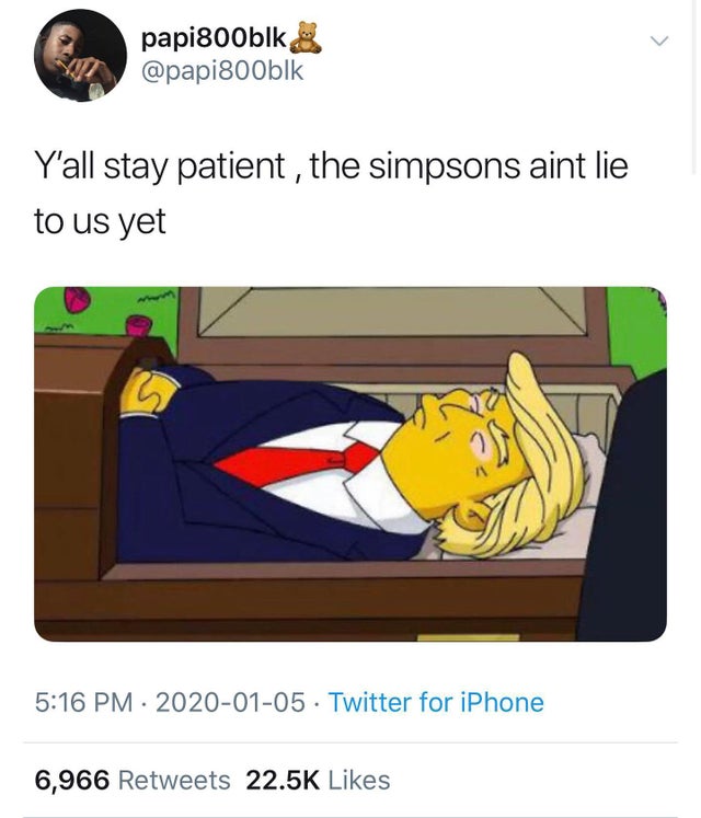 papi800blko Y'all stay patient, the simpsons aint lie to us yet . Twitter for iPhone 6,966