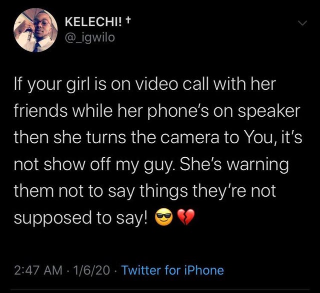 atmosphere - Kelechi! 'If your girl is on video call with her friends while her phone's on speaker then she turns the camera to You, it's not show off my guy. She's warning them not to say things they're not supposed to say! 1620. Twitter for iPhone