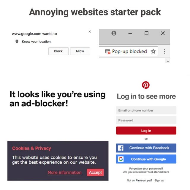 web page - Annoying websites starter pack wants to 0 0 X Know your location Block Allow Cg Popup blocked It looks you're using an adblocker! Log in to see more Email or phone number Password Log in Cookies & Privacy f Continue with Facebook This website u