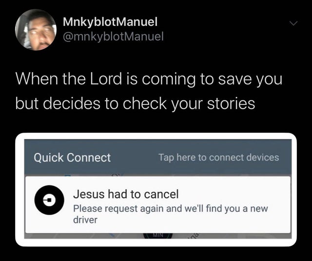 multimedia - MnkyblotManuel When the Lord is coming to save you but decides to check your stories Quick Connect Tap here to connect devices Jesus had to cancel Please request again and we'll find you a new driver Minno