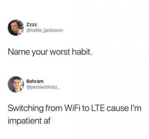 name a toxic trait you have meme - Zzzz Name your worst habit. Bahram Switching from WiFi to Lte cause I'm impatient af