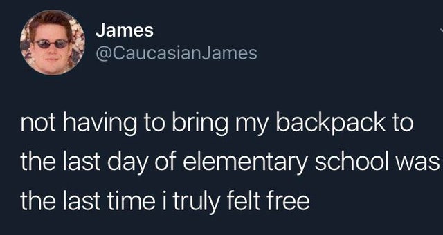 live laugh love meme - James James not having to bring my backpack to the last day of elementary school was the last time i truly felt free