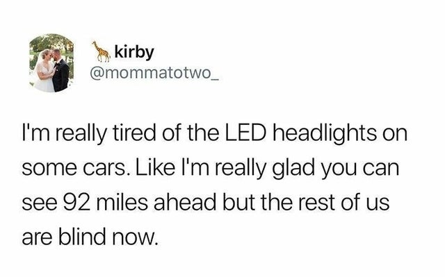 bill murray pothole tweet - kirby I'm really tired of the Led headlights on some cars. I'm really glad you can see 92 miles ahead but the rest of us are blind now.