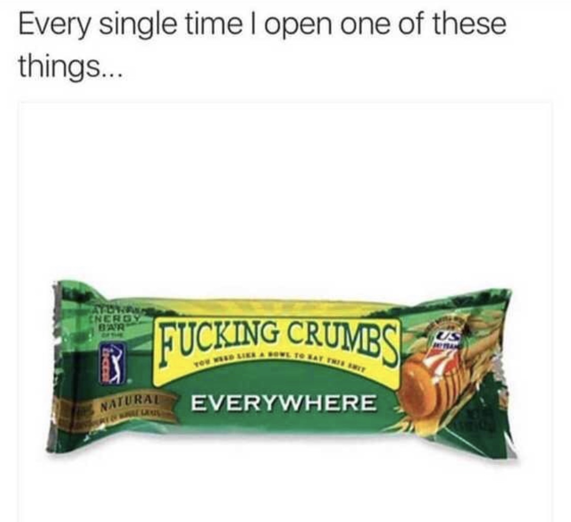 nature valley meme - Every single time I open one of these things... Eneroy Bar Fucking CrumbsU Les Dove To Sa Atural Everywhere