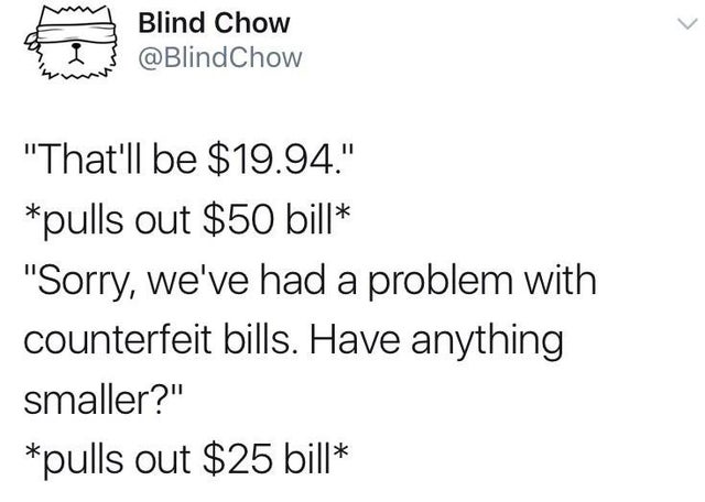 Test statistic - Blind Chow I "That'll be $19.94." pulls out $50 bill "Sorry, we've had a problem with counterfeit bills. Have anything smaller?" pulls out $25 bill
