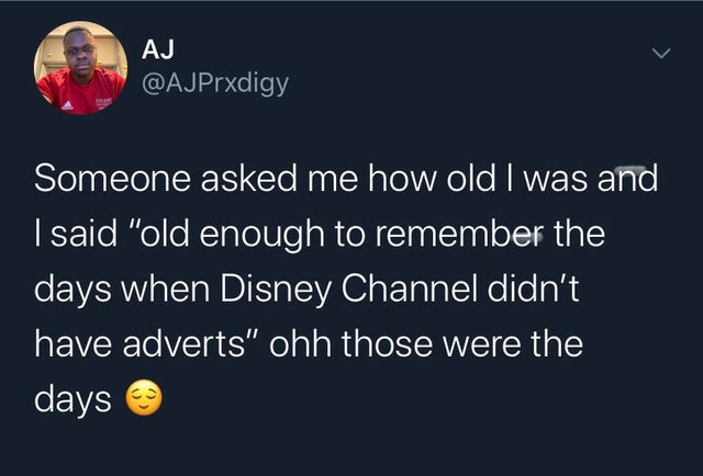 atmosphere - Aj Someone asked me how old I was and I said "old enough to remember the days when Disney Channel didn't have adverts" ohh those were the days